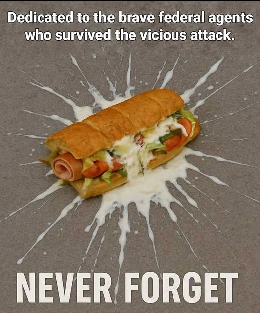 Dedicated to the brave federal agents who survived the vicious attack. NEVER FORGET picture of a splatted hoagie