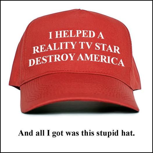 red hat that says 'I HELPED A REALITY TV STAR DESTROY AMERICA' And all I got was this stupid hat