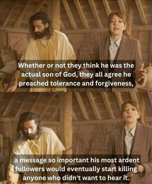 1 - jesus and cunk - Whether or not they think he was the actual son of God, they all agree he he preached tolerance and forgiveness, a message so important his most ardent followers would eventually start killing anyone who didn't want to hear it. 