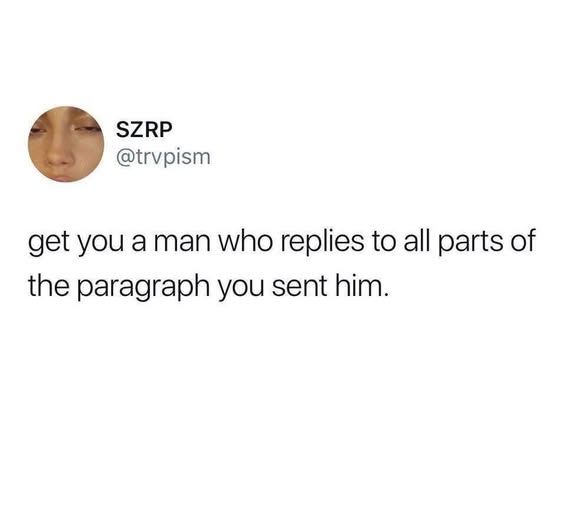@trvpism

get you a man who replies to all parts of the the paragraph you sent him.