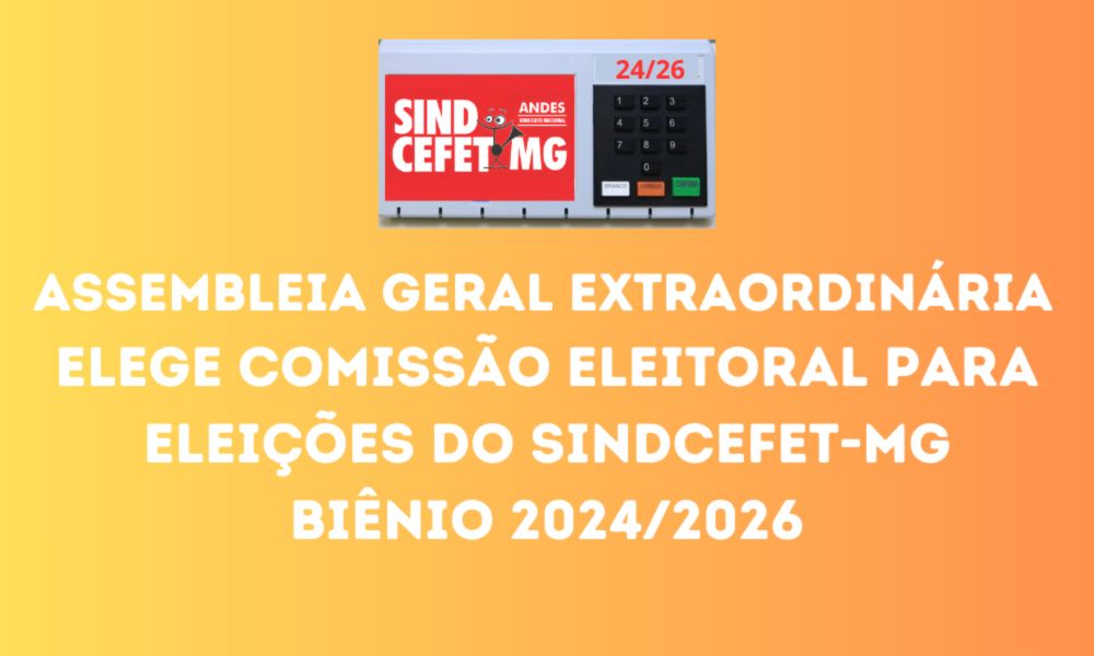 Assembleia Geral extraordinária elege Comissão Eleitoral para eleições do SINDCEFET-MG - BIÊNIO 2024/2026 - SINDCEFET-MG | Sindicato dos Docentes do CEFET-MG