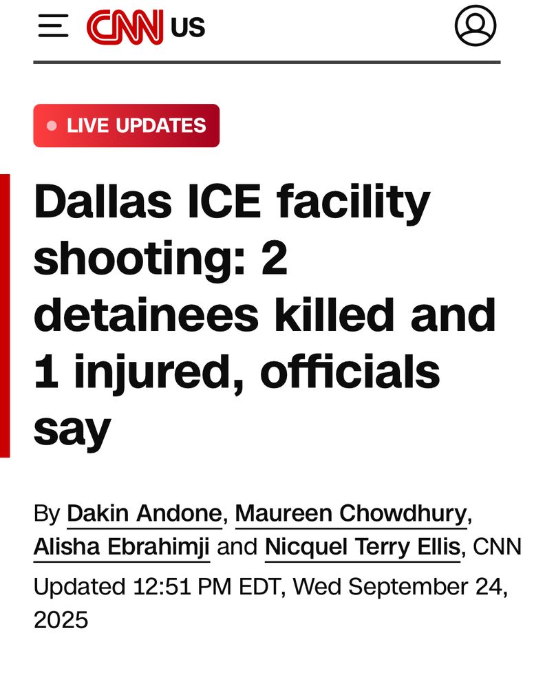 =@Wus
• LIVE UPDATES
Dallas ICE facility shooting: 2
detainees killed and 1 injured, officials say
By Dakin Andone, Maureen Chowdhury, Alisha Ebrahimji and Nicquel Terry Ellis, CNN Updated 12:51 PM EDT, Wed September 24, 2025