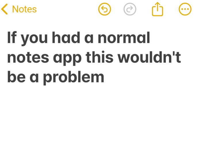 If you had a normal notes app this wouldn't be a problem
