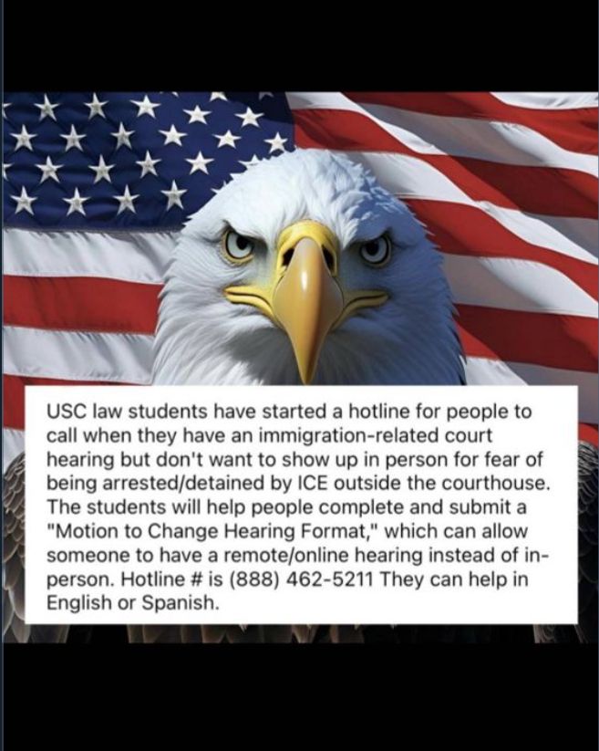USC law students have started a hotline for people to call when they have an immigration related court hearing, but don't want to show up in person for fear of being arrested / detained by ice outside the courthouse. The students will help people complete and submit a "motion to change hearing format" which can allow someone to have a remote / online hearing instead of a in-person hearing. Hotline is ( 888) 462-5211 they can help in English or Spanish