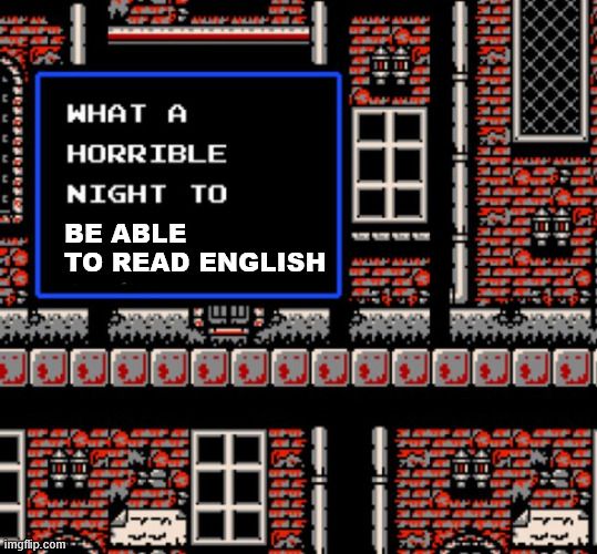 A screenshot from Castlevania II, with the classic line "What a horrible night to have a curse" edited to read "What a horrible night to be able to read English"