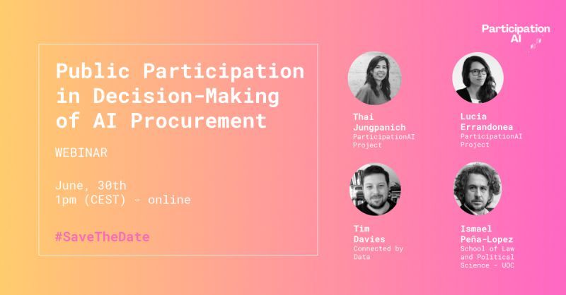 Public Participation in Decision-Making of AI Procurement WEBINAR June, 30th 1pm (CEST) - online   Thai Jungpanich, ParticipationAI Tim Davies, Connected by Data Lucia Errandonea, ParticipationAI Ismael Pena-Lopez School of Law and Political Science - Uoc