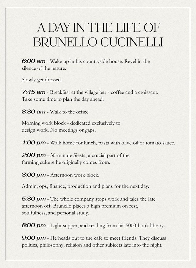 A schedule titled 'A Day in the Life of Brunello Cucinelli' outlining his daily routine. It describes his activities from waking up at 6:00 am in his countryside home, having breakfast at a village bar, and spending the morning on design work without meetings. At 1:00 pm, he walks home for lunch, followed by a 30-minute siesta at 2:00 pm. The afternoon is dedicated to administrative and operational tasks. At 5:30 pm, the company stops work to prioritize rest and study. In the evening, he has a light supper, reads from his 5000-book library, and later meets friends at a café to discuss topics like politics, philosophy, and religion late into the night.