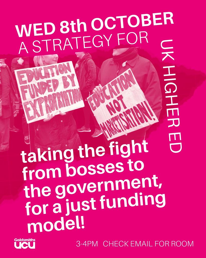 Poster with a magenta background promoting an event titled “A Strategy for UK Higher Ed.” Text reads: “WED 8th OCTOBER — taking the fight from bosses to the government, for a just funding model!” The poster features a photo of protesters holding signs that say “Education funded by expropriation” and “Education not marketisation!!”. The event is organized by Goldsmiths UCU and will take place from 3–4 PM, with instructions to check email for the room.