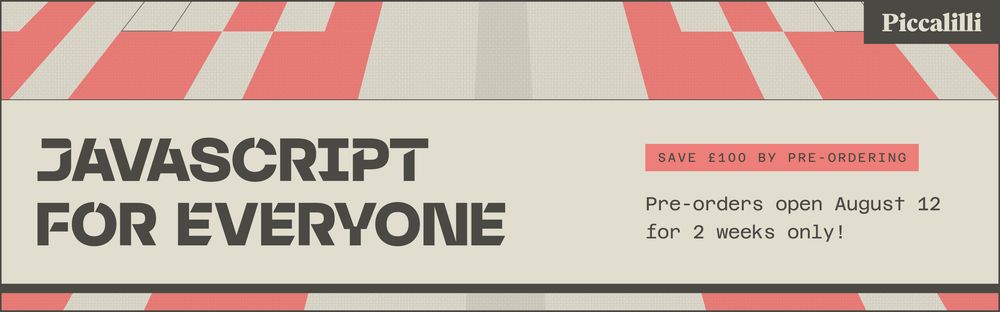 A retro-futuristic graphic, titled JavaScript for Everyone. There's a pink banner-like bit of text saying "Save £100 by pre-ordering" and that's followed by "Pre-orders open August 12 for 2 weeks only!"