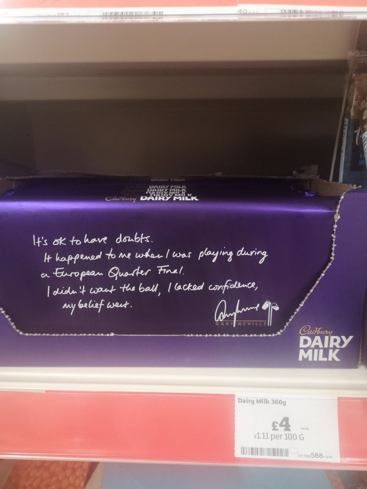 A giant Dairy Milk with a quote printed on it: It's ok to have doubts. It happened to me when I was playing during a European Quarter Final. I didn't want the ball, I lacked confidence, my belief went. Gary Neville. 