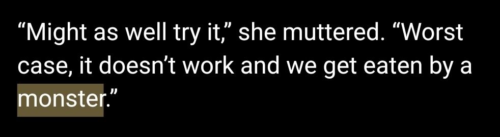 “Might as well try it,” she muttered. “Worst case, it doesn’t work and we get eaten by a monster.”
