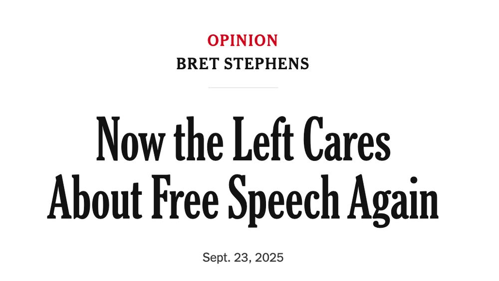 Screenshot of op-ed header: 

Opinion
Bret Stephens

Now the Left Cares About Free Speech Again
Sept. 23, 2025