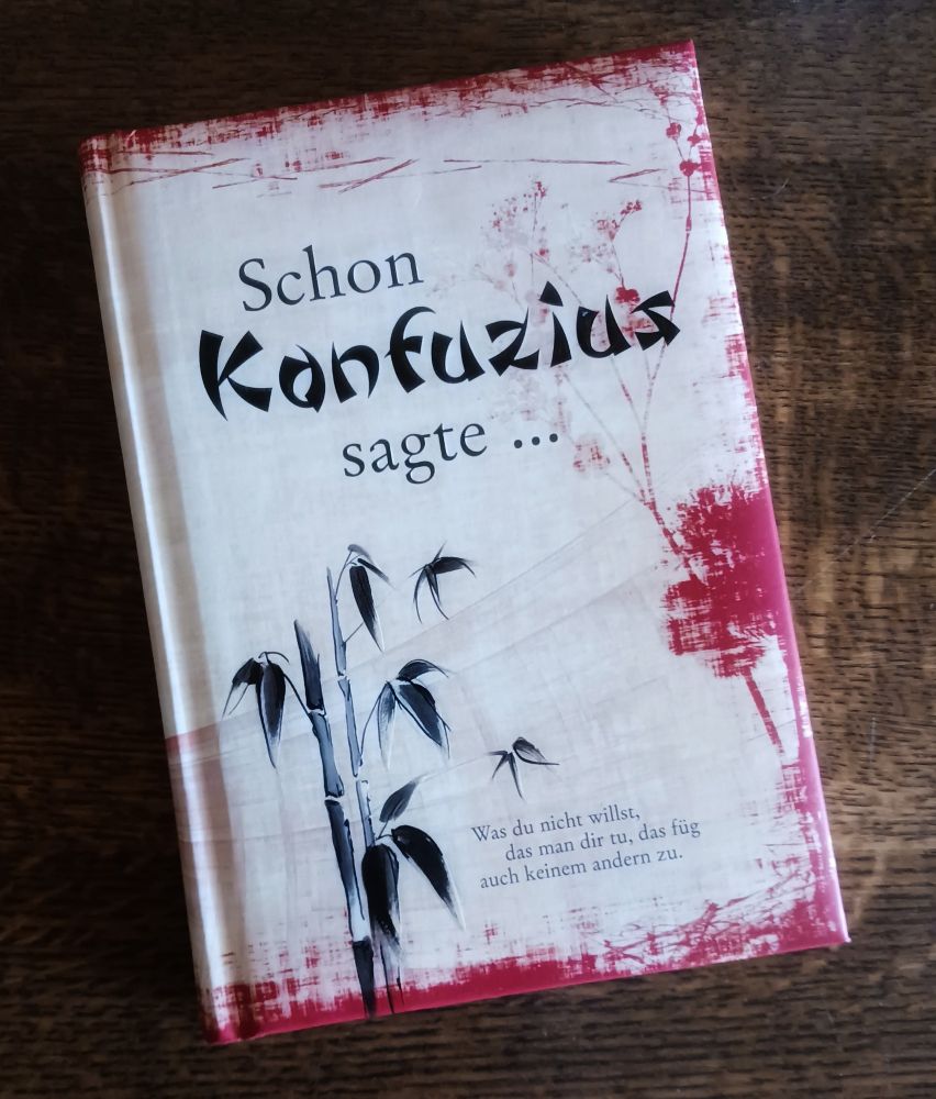 "Schon Konfuzius sagte ..." 
Eine Sprüchesammlung