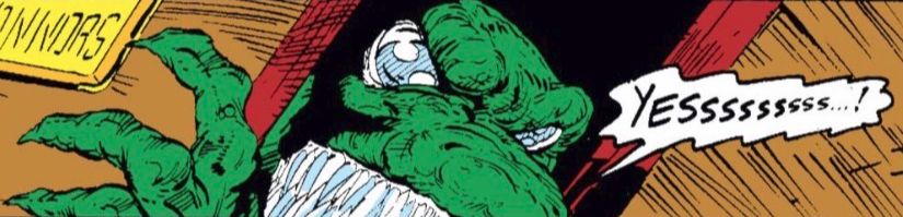 The Lizard peeks around a corner, his teeth bared and his claws on the door as he emerges from the darkness.
"YESSSSSSSSS...!!"

Panel from Amazing Spider-Man #312 (1989)
