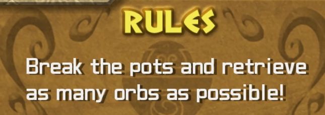 Rules: Break the pots and retrieve as many orbs as possible!