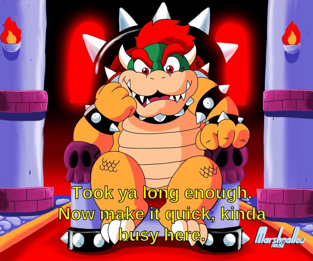 Bowser sitting on his throne appearing impatient towards the viewer. He says to them, "Took ya long enough. Now make it quick, kinda busy here.". The Marshmallow House logo can be seen at the bottom right corner.