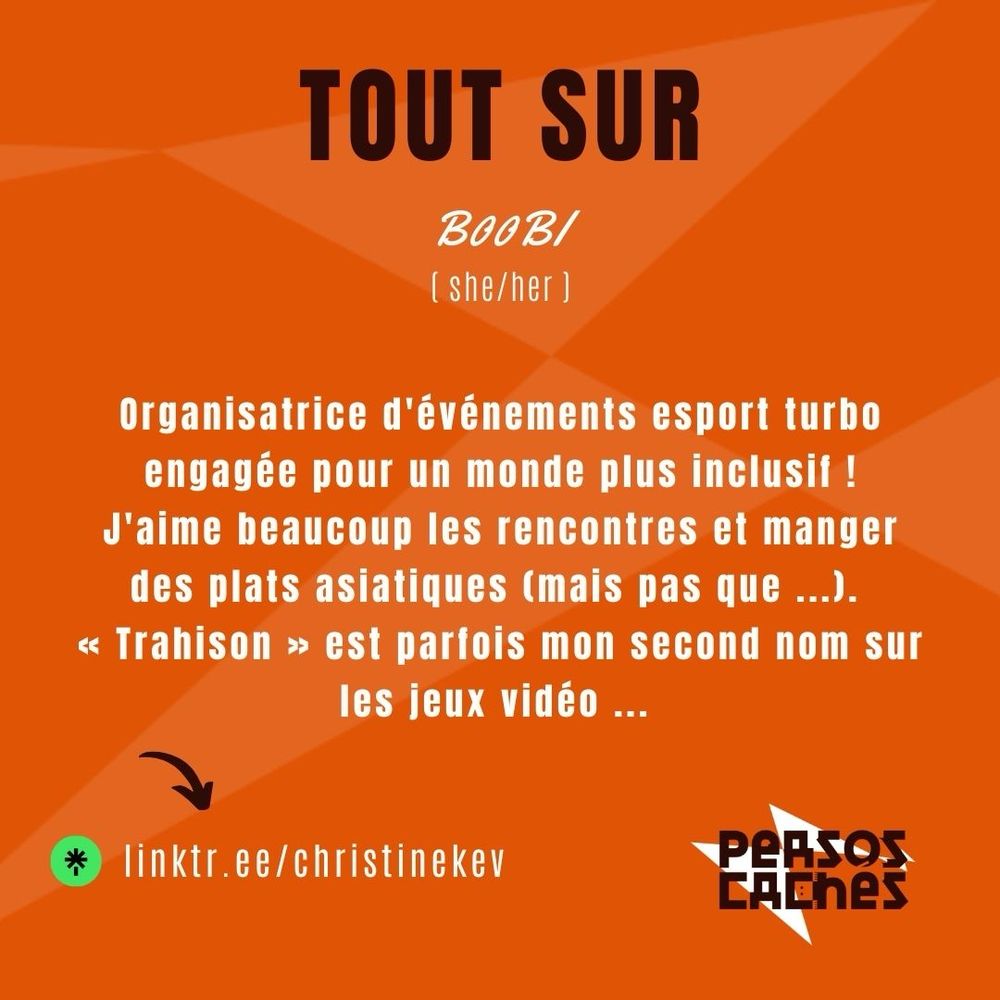 Deuxième partie du portrait de B00BI.
On y lit : 
« Organisatrice d'événements esport turbo engagée pour un monde plus inclusif ! J'aime beaucoup les rencontres et manger des plats asiatiques (mais pas que ...). « Trahison » est parfois mon second nom sur les jeux vidéo ...  »

Il y a aussi le nom de son Linktree : « linktr.ee/christinekev »