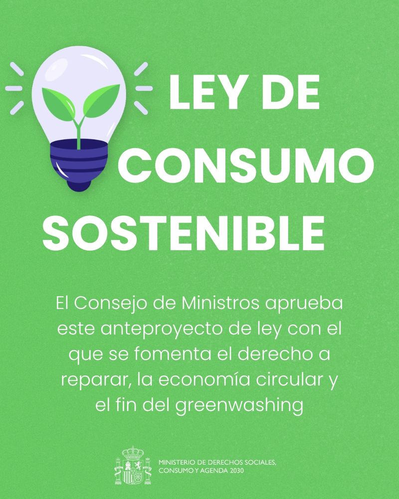 LEY DE CONSUMO SOSTENIBLE El Consejo de Ministros aprueba este anteproyecto de ley con el que se fomenta el derecho a reparar, la economía circular y el fin del greenwashing
