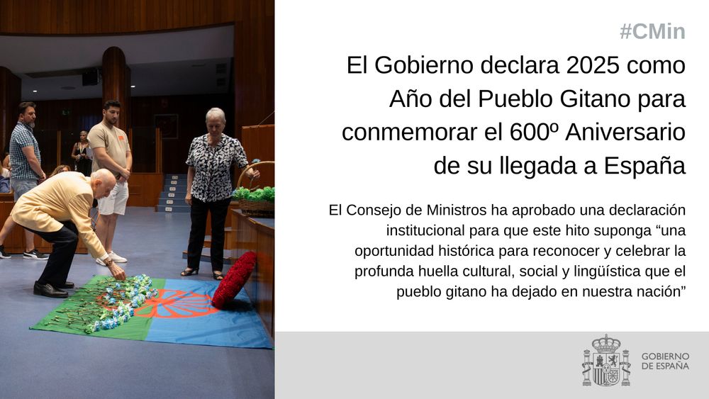 El Gobierno declara 2025 como Año del Pueblo Gitano para conmemorar el 600º Aniversario de su llegada a España. El Consejo de Ministros ha aprobado una declaración institucional para que este hito suponga “una oportunidad histórica para reconocer y celebrar la profunda huella cultural, social y lingüística que el pueblo gitano ha dejado en nuestra nación”