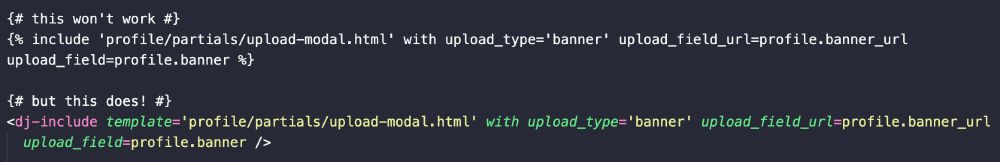 Two examples of including a partial. First is DTL with {% include %} which is too long so the new line breaks. The second is dj-include with handles the newline.