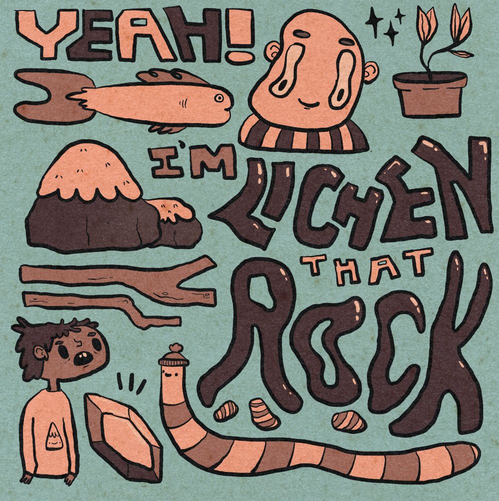 A digital doodle page with the phrase “Yeah, I’m lichen that rock” written on it. Around the phrase are various doodles like a worm wearing a beanie hat, a person wearing a shirt with a mountain on it looking shocked (probably amazed at the beauty of rocks). There is also a crystal, some sticks, another amazed person and of course, rocks. And also a fish. 
