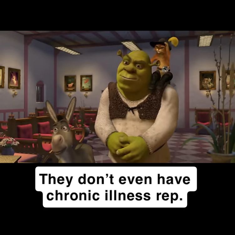 A Shrek screenshot says “They don’t even have chronic illness rep” 

This replaces the meme content “they don’t even have dental” which jokes that a book should include chronic illness rep