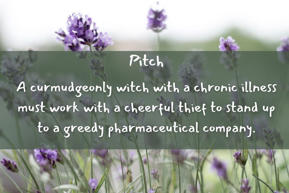 The Pitch is written on a lavender field background: A curmudgeonly witch with a chronic illness must work with a cheerful thief to stand up to a greedy pharmaceutical company