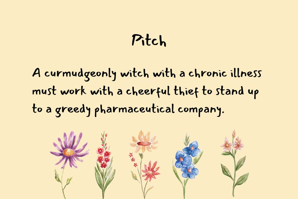 Pitch is written at the top. Underneath says, "A curmudgeonly witch with a chronic illness must work with a cheerful thief to stand up to a greedy pharmaceutical company." Wildflowers sprout beneath the pitch
