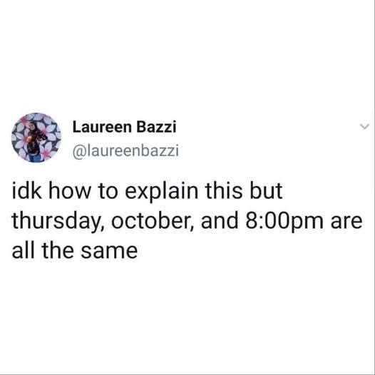 A post from Laureen Bazzi (@lajreenbazzi): idk how to explain this but thursday, october, and 8:00pm are all the same