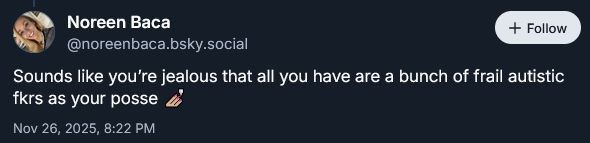 Sounds like you’re jealous that all you have are a bunch of frail autistic fkrs as your posse 💅🏼