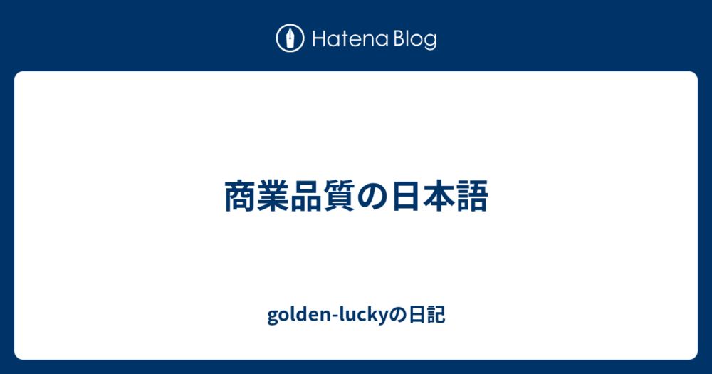 商業品質の日本語 - golden-luckyの日記