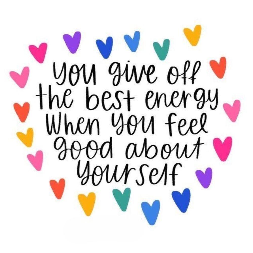 You give off the best energy when you feel good about yourself.