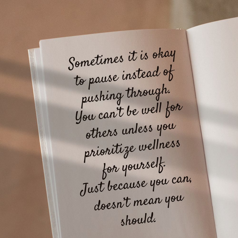 Sometimes it is okay to pause instead of pushing through.
You can’t be well for others unless you prioritize wellness for yourself.
Just because you can, doesn’t mean you should. 