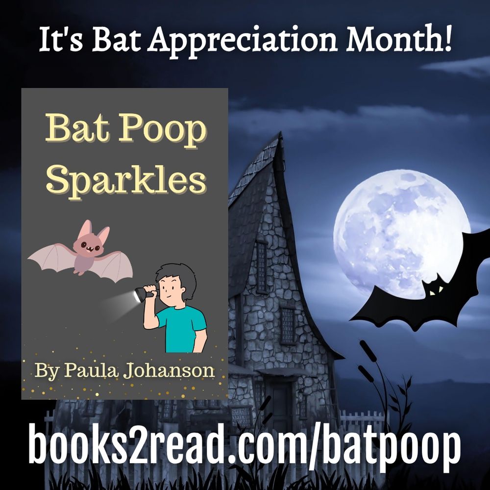 It's Bat Appreciation Month!
Bat Poop Sparkles
by Paula Johanson
books2read.com/batpoop