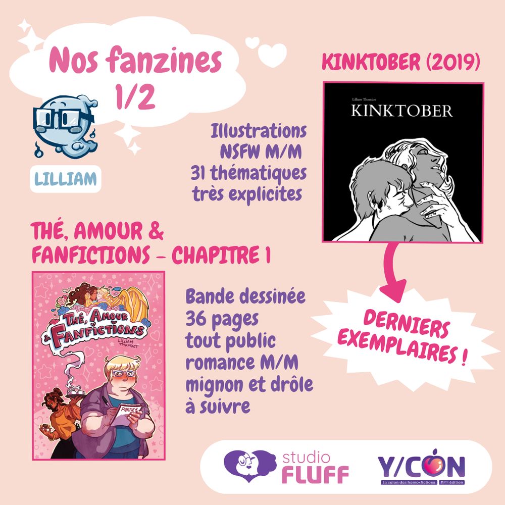 Présentation des autres fanzines de Studio Fluff pour la YCON 2025 (partie 1/2) : 2 fanzines de Lilliam : Kinktober, et Thé, Amour & Fanfictions chapitre 1. Kinktober : illustrations, NSFW M/M, 31 thématiques très explicites. Thé Amour & Fanfictions : BD, 36 pages tout public, romance M/M, mignon et drôle, à suivre
