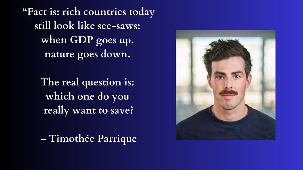 "Fact is: rich countries today still look like see-saws: when GDP goes up, nature goes down. The real question is: which one do you really want to save?" – Timothee Parrique