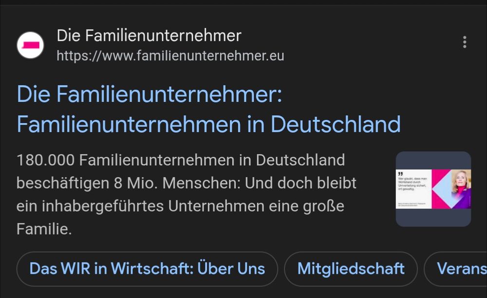 Screenshot Google Suche Familienunternehmer. Klappentext zur Webseite. 

Die Familienunternehmer:
Familienunternehmen in Deutschland.

180.000 Familienunternehmen in Deutschland beschäftigen 8 Mio. Menschen: Und doch bleibt ein inhabergeführtes Unternehmen eine große Familie.