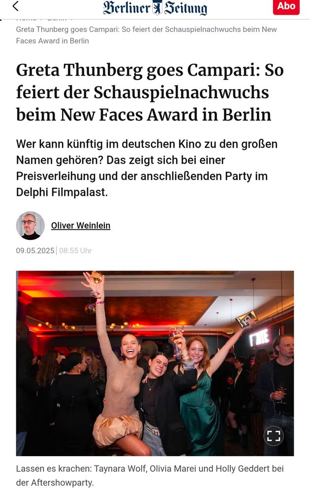 Screenshot 09.05.25 Berliner Zeitung: Greta Thunberg goes Campari: So feiert der Schauspielnachwuchs beim New Faces Award in Berlin.

Wer kann künftig im deutschen Kino zu den großen Namen gehören? Das zeigt sich bei einer Preisverleihung und der anschließenden Party im Delphi Filmpalast.