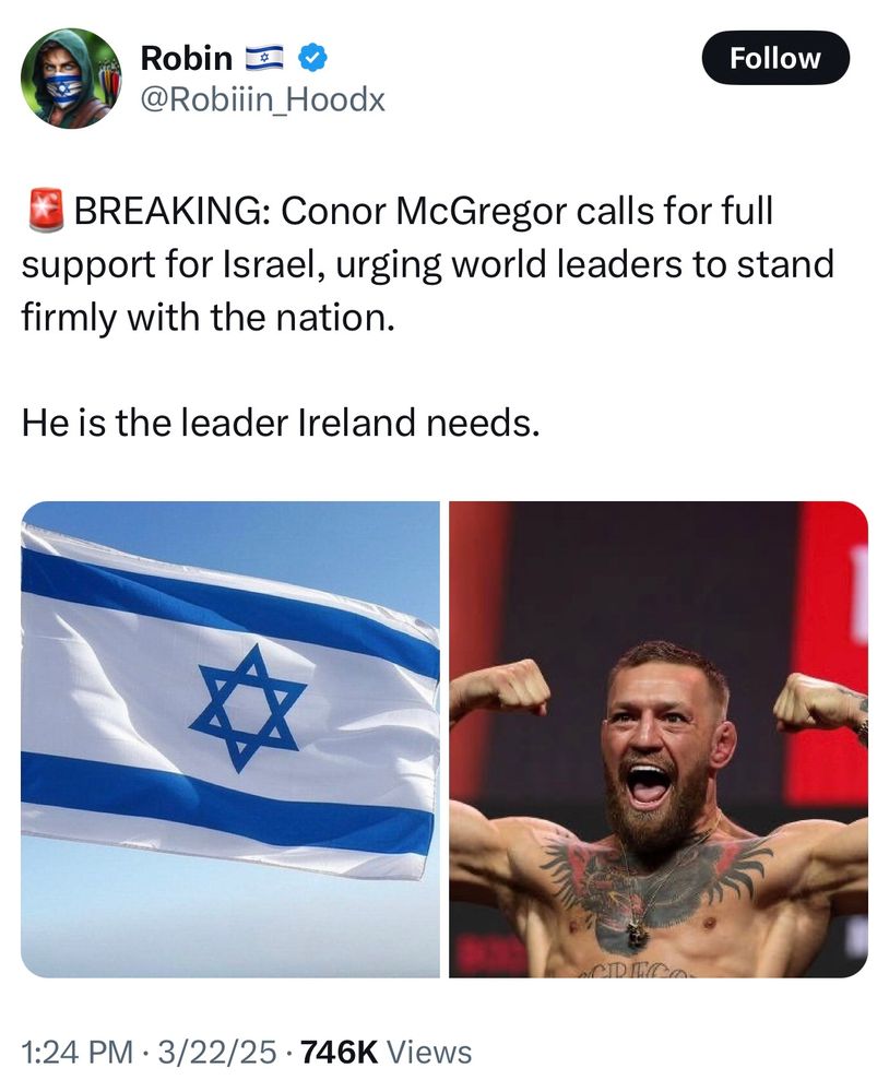 Tweet from Zionist propagandist:

🚨BREAKING: Conor McGregor calls for full support for Israel, urging world leaders to stand firmly with the nation.

He is the leader Ireland needs.