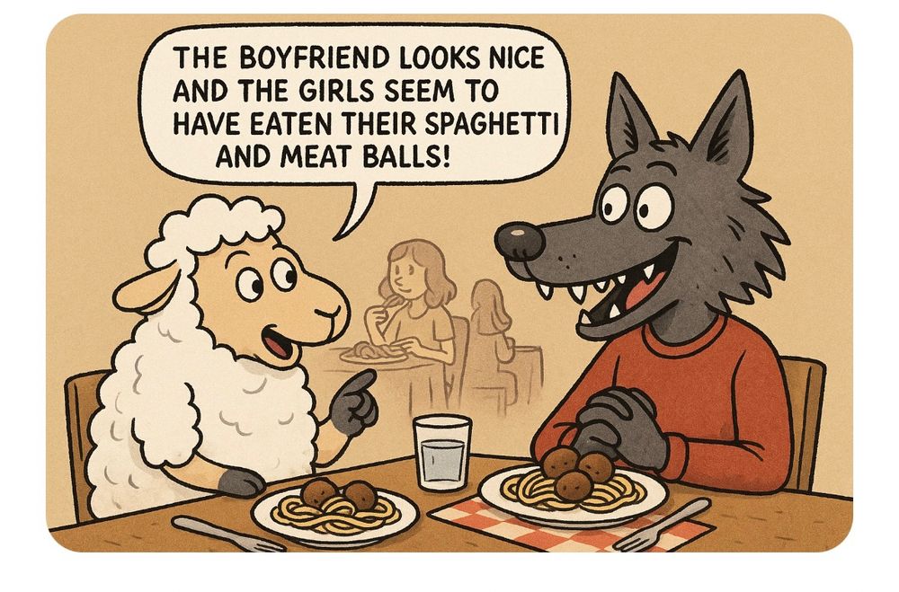 A cartoon wolf and sheep at a table in a restaurant. The sheep says “The boyfriend looks nice and the girls seem to have eaten their spaghetti and meatballs.” The wolf is grinning. 