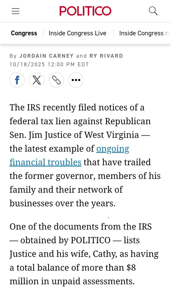 The IRS recently filed notices of a federal tax lien against Republican Sen. Jim Justice of West Virginia — the latest example of ongoing financial troubles that have trailed the former governor, members of his family and their network of businesses over the years.

One of the documents from the IRS — obtained by POLITICO — lists Justice and his wife, Cathy, as having a total balance of more than $8 million in unpaid assessments