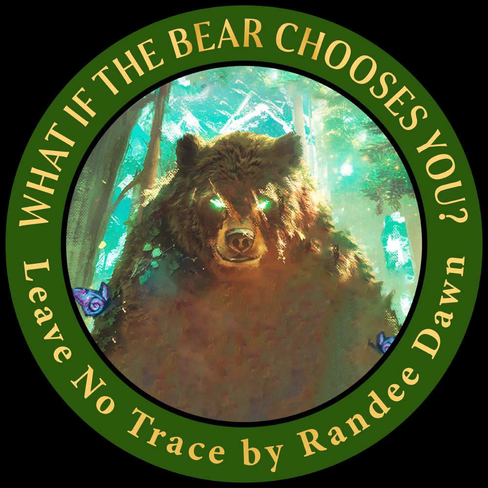 What if the bear chooses you - Leave no Trace by Randee Dawn