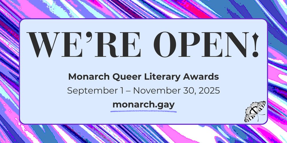 We're open! Monarch Queer Literary Awards, September 1 to November 20, 2025, monarch.gay
