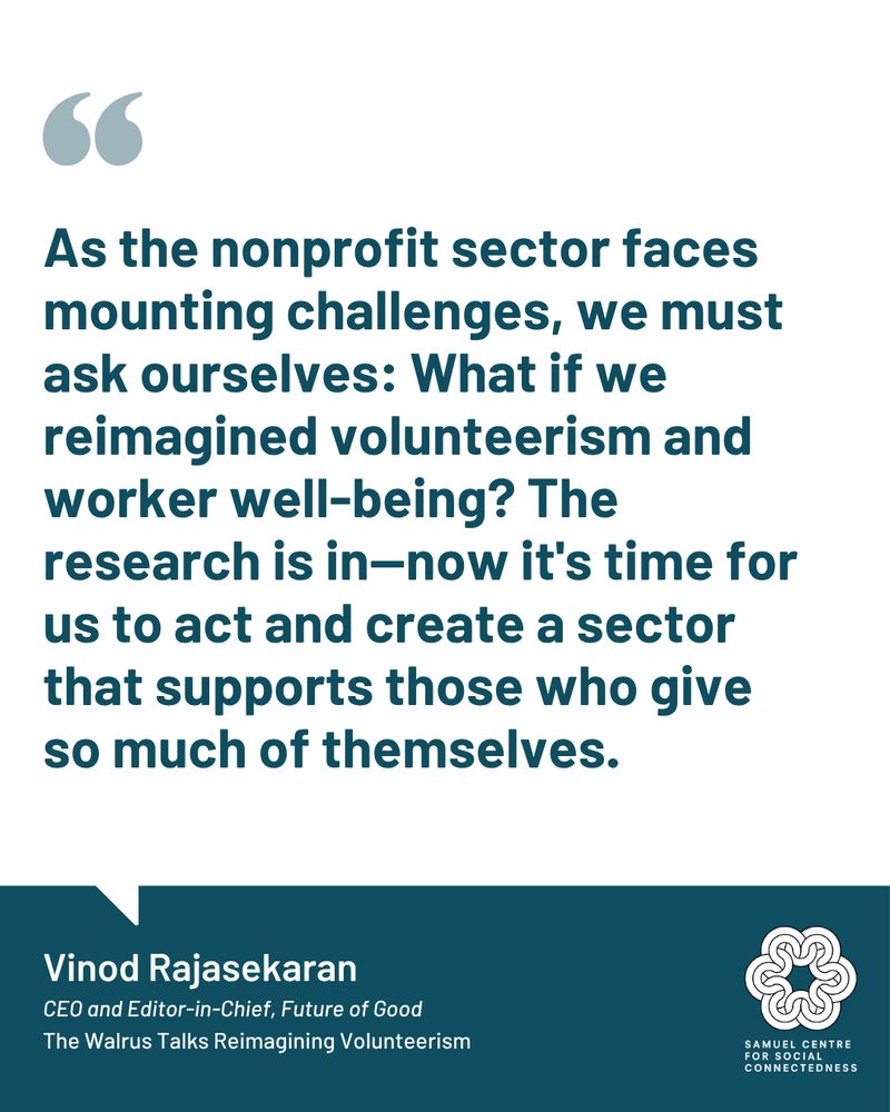 Image that says "As the nonprofit sector faces mounting challenges, we must ask ourselves: What if we reimagined volunteerism and worker well-being? The research is in—now it's time for us to act and create a sector that supports those who give so much of themselves. Vinod Rajasekaran, CEO and Editor-in-Chief, Future of Good. The Walrus Talks Reimagining Volunteerism."