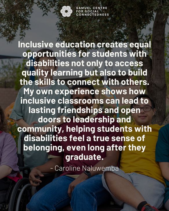  Intellectual disability students smiling. Text over top that reads "Inclusive education creates equal opportunities for students with disabilities not only to access quality learning but also to build the skills to connect with others. My own experience shows how inclusive classrooms can lead to lasting friendships and open doors to leadership and community, helping students with disabilities feel a true sense of belonging, even long after they graduate. - Caroline Naluwemba"