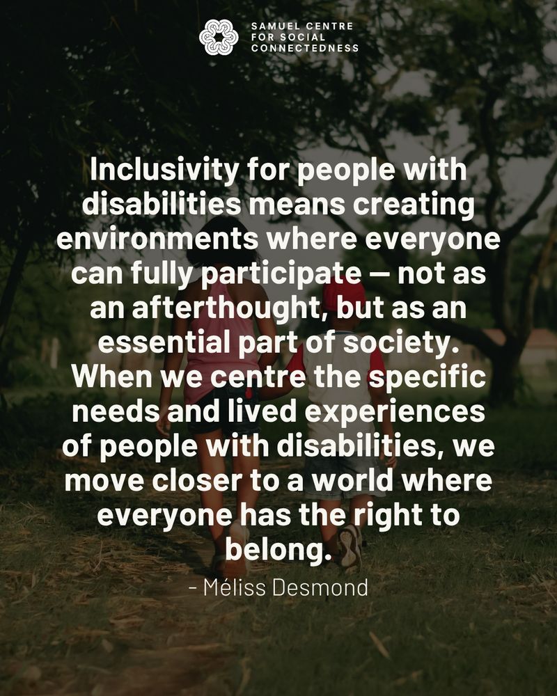 Image of 2 people and text that says 'Inclusivity for people with disabilities means creating environments where everyone can fully participate not as an afterthought, but as an essential part of society. When we centre the specific needs and lived experiences of people with disabilities, we move closer to a world where everyone has the right to belong. -Méliss Desmond'