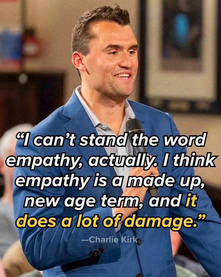 "I can't stand the word empathy, actually. I think empathy is a made up, new age term, and it does a lot of damage."

- Charlie Kirk