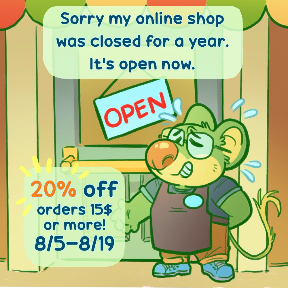 Image of a little green mouse wearing a shop apron. He’s gesturing to a storefront with an open sign, he looks a little bashful. 

Top text reads: sorry my online shop was closed for a year. It’s open now. 

Bottom text reads: 20% off orders $15 or more! 8/5-8/19