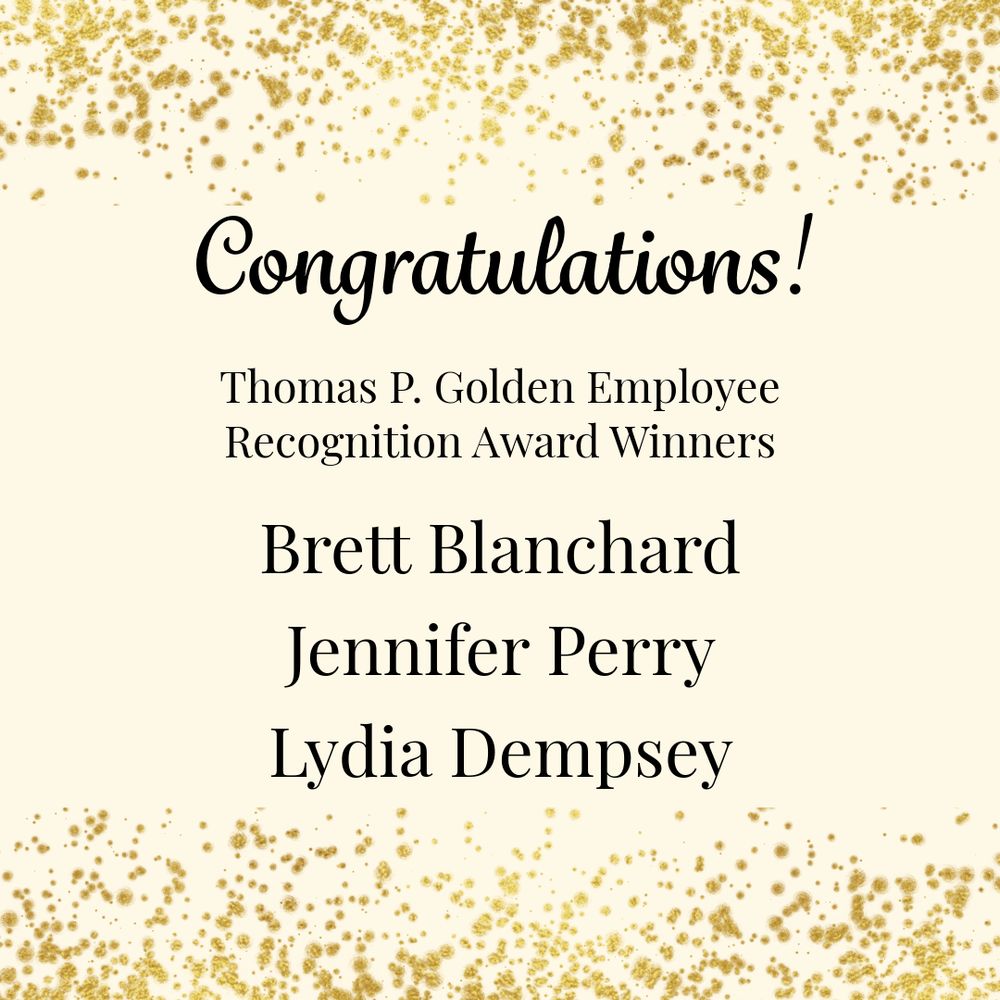 Gold glitter at the top and bottom of the page. Congratulations! Thomas P. Golden Employee Recognition Award Winners: Brett Blanchard, Jennifer Perry and Lydia Dempsey.