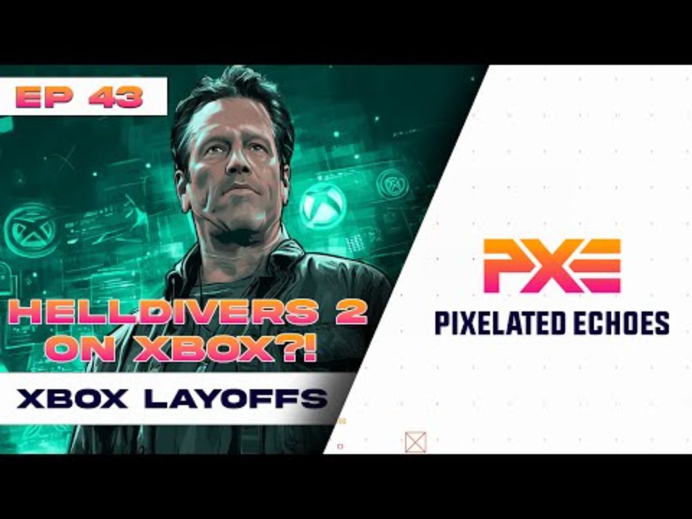 PXE Podcast | Episode 43: Helldivers 2 Joins Xbox | Xbox HIT HARD by Layoffs